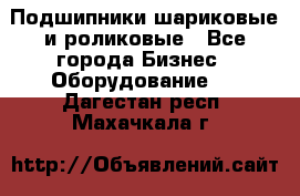 Подшипники шариковые и роликовые - Все города Бизнес » Оборудование   . Дагестан респ.,Махачкала г.